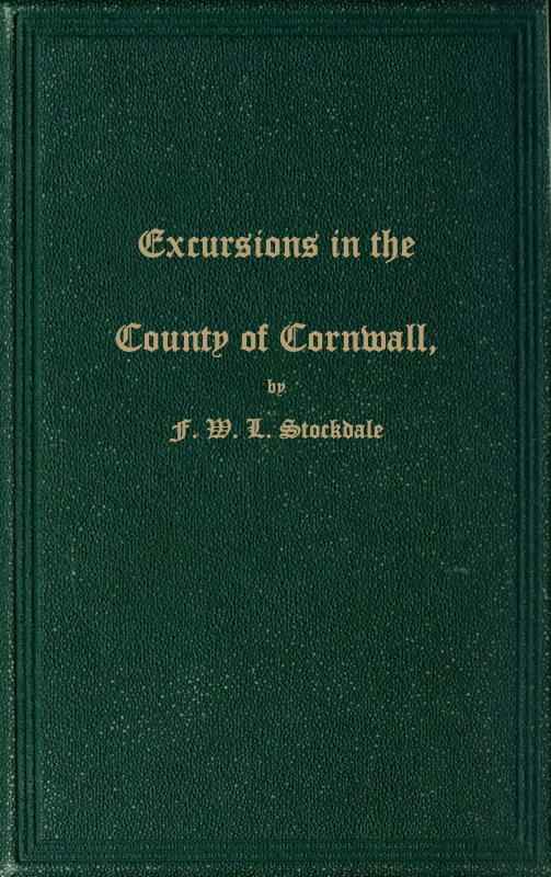 Excursions in the County of Cornwall / Comprising a Concise Historical and Topographical Delineation of the Principal Towns and Villages, Together With Descriptions of the Residences of the Nobility and Gentry, Remains of Antiquity, and Every Other Interesting Object of Curiosity cover