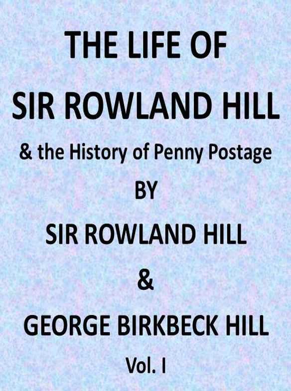 The Life of Sir Rowland Hill and the History of Penny Postage, Vol. 1 (of 2) cover