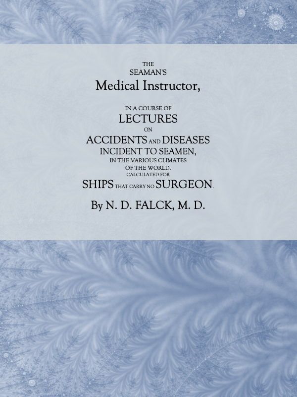 The Seaman's Medical Instructor / In a Course of Lectures on Accidents and Diseases Incident to Seamen cover