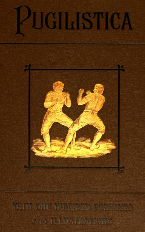 Pugilistica: The History of British Boxing, Volume 1 (of 3) / Containing Lives of the Most Celebrated Pugilists; Full Reports of Their Battles from Contemporary Newspapers, With Authentic Portraits, Personal Anecdotes, and Sketches of the Principal Patrons of the Prize Ring, Forming a Complete History of the Ring from Fig and Broughton, 1719-40, to the Last Championship Battle Between King and Heenan, in December 1863 cover