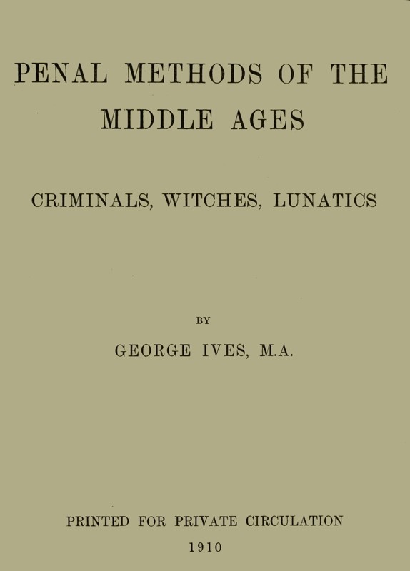 Penal Methods of the Middle Ages: Criminals, Witches, Lunatics cover