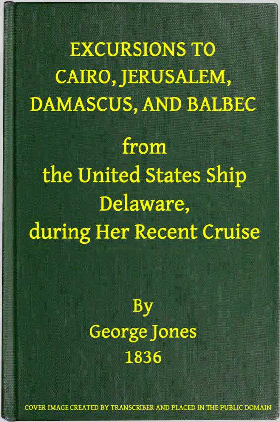 Excursions to Cairo, Jerusalem, Damascus, and Balbec From the United States Ship Delaware, During Her Recent Cruise / With an Attempt to Discriminate Between Truth and Error in Regard to the Sacred Places of the Holy City cover