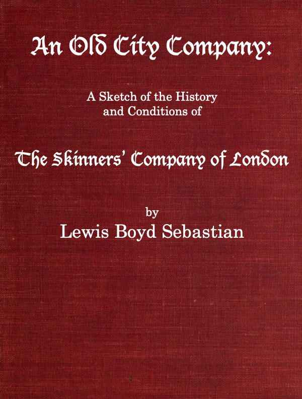 An Old City Company: A Sketch of the History and Conditions of the Skinners' Company of London cover