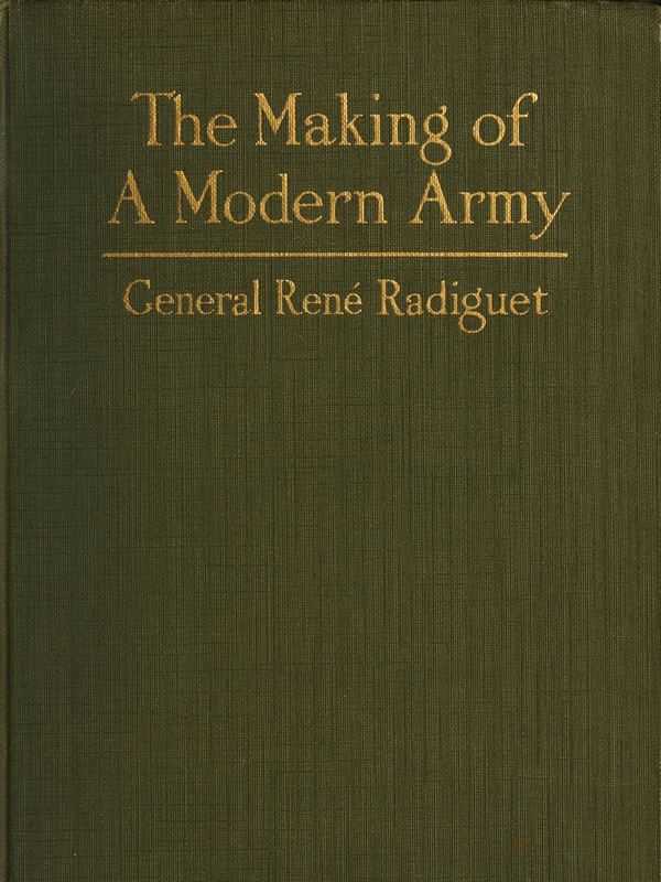 The Making of a Modern Army and its Operations in the Field / A study based on the experience of three years on the French front (1914-1917) cover