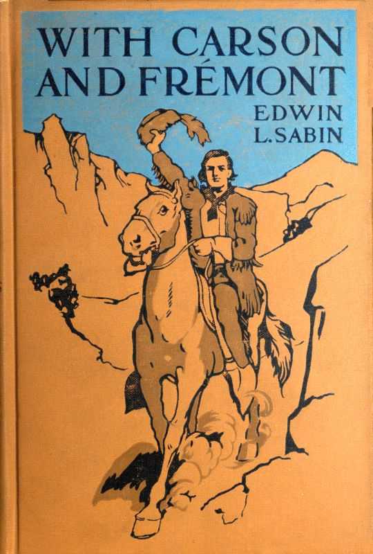 With Carson and Frémont / Being the Adventures, in the Years 1842-'43-'44, on Trail Over Mountains and Through Deserts From the East of the Rockies to the West of the Sierras, of Scout Christopher Carson and Lieutenant John Charles Frémont, Leading Their Brave Company Including the Boy Oliver cover