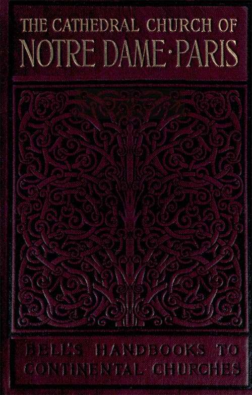 Notre Dame de Paris / A Short History & Description of the Cathedral, With Some Account of the Churches Which Preceded It cover