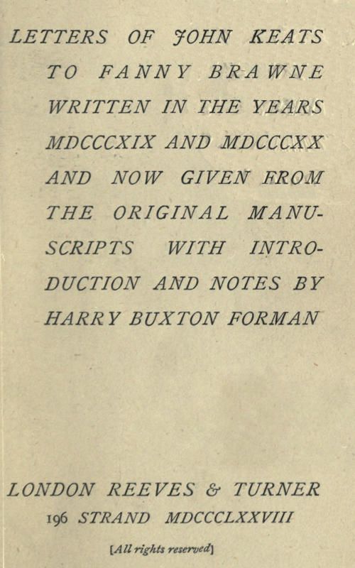 Letters of John Keats to Fanny Brawne / Written in the years MDCCCXIX and MDCCCXX and now given from the original manuscripts cover