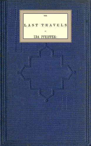 The last travels of Ida Pfeiffer: inclusive of a visit to Madagascar, with a biographical memoir of the author cover