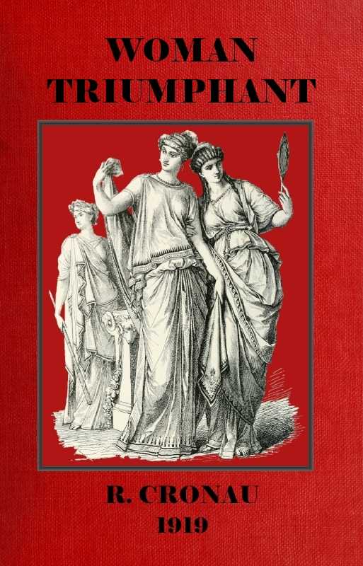 Woman Triumphant: The story of her struggles for freedom, education and political rights. / Dedicated to all noble-minded women by an appreciative member of the other sex. cover