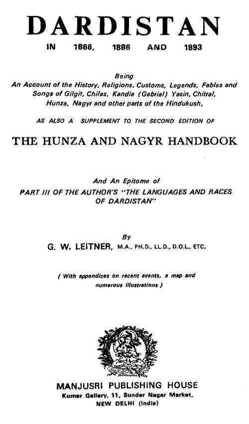 Dardistan in 1866, 1886 and 1893 / Being an account of the history, religions, customs, legends, fables, and songs of Gilgit, Chilas, Kandia (Gabrial), Dasin, Chitral, Hunsa, Nagyr, and other parts of the Hindukush, as also a supplement to the second edition of the Hunza and Nagyr handbook and an epitome of part III of the author's "The languages and races of Dardistan" cover