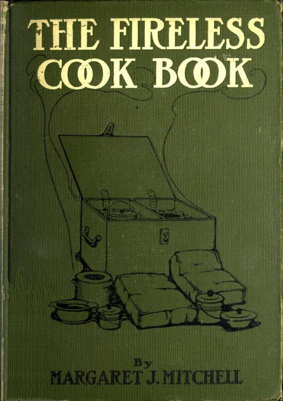 The Fireless Cook Book / A Manual of the Construction and Use of Appliances for Cooking by Retained Heat, with 250 Recipes cover