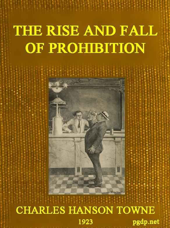 The Rise and Fall of Prohibition / The Human Side of What the Eighteenth Amendment and the Volstead Act Have Done to the United States cover