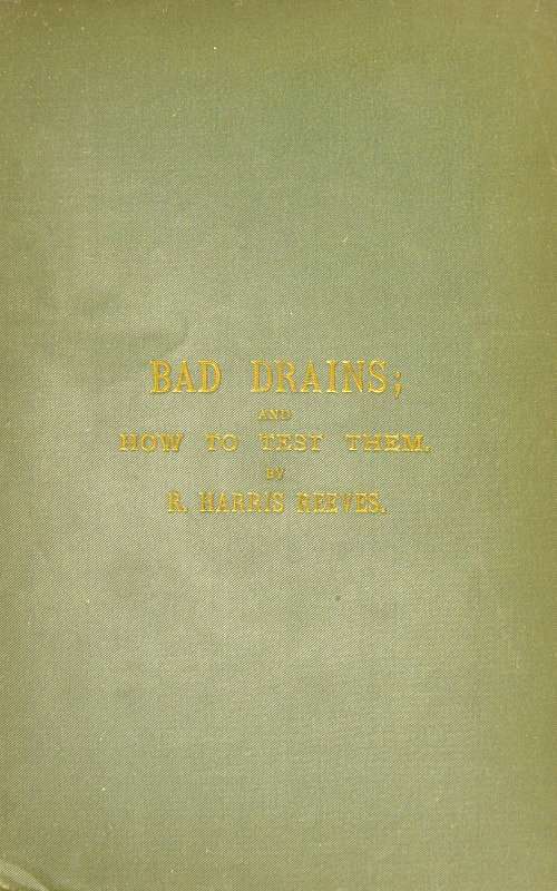 Bad Drains; and How to Test Them / With notes on the ventilation of sewers, drains, and sanitary fittings, and the origin and transmission of zymotic disease cover