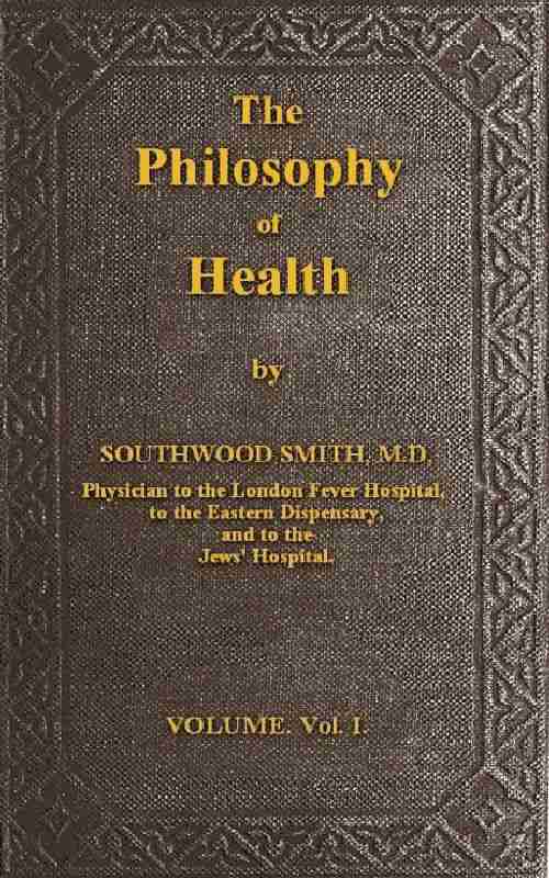 The Philosophy of Health; Volume 1 (of 2) / or, an exposition of the physical and mental constitution of man cover