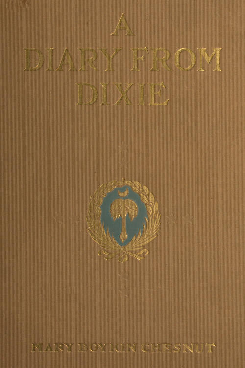 A Diary from Dixie / As written by Mary Boykin Chesnut, wife of James Chesnut, Jr., United States Senator from South Carolina, 1859-1861, and afterward an Aide to Jefferson Davis and a Brigadier-General in the Confederate Army cover
