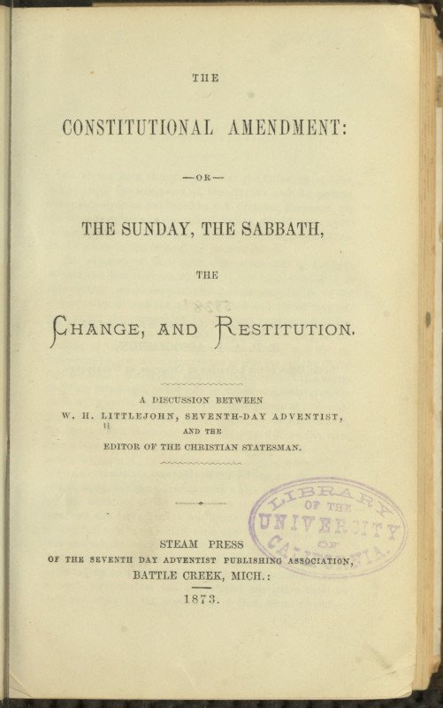 The Constitutional Amendment: or, The Sunday, the Sabbath, the Change, and Restitution / A discussion between W. H. Littlejohn, Seventh-day Adventist, and the editor of the Christian Statesman cover