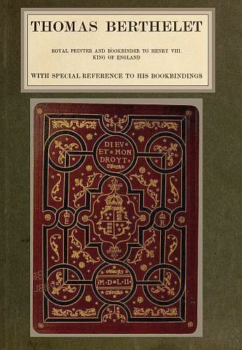 Thomas Berthelet, Royal Printer and Bookbinder to Henry VIII., King of England cover