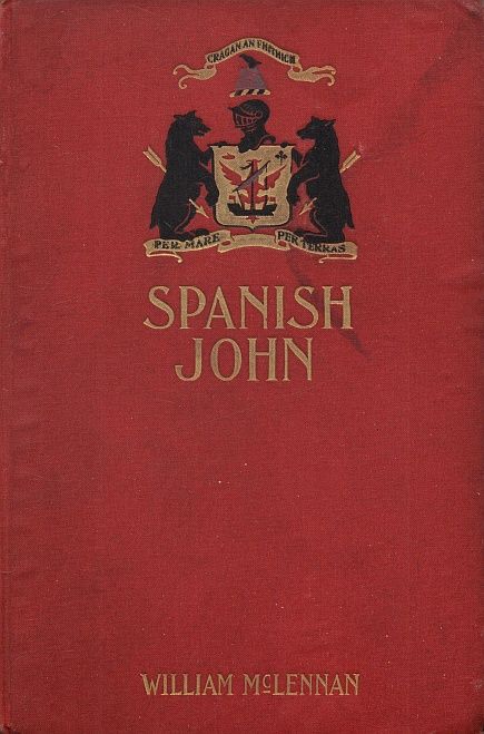 Spanish John / Being a Memoir, Now First Published in Complete Form, of the Early Life and Adventures of Colonel John McDonell, Known as "Spanish John," When a Lieutenant in the Company of St. James of the Regiment Irlandia, in the Service of the King of Spain Operating in Italy cover