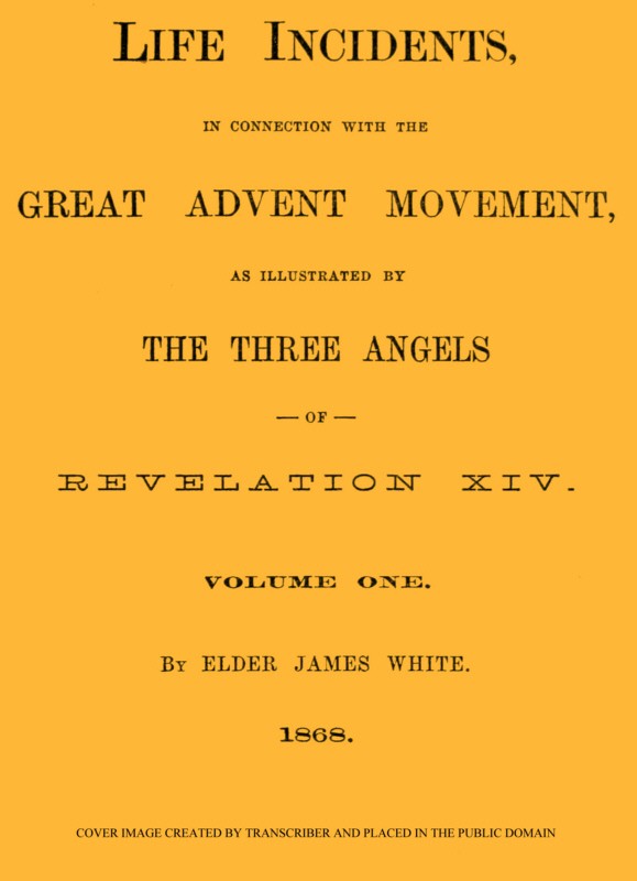 Life Incidents, in Connection with the Great Advent Movement, as Illustrated by the Three Angels of Revelation XIV (Volume 1) cover
