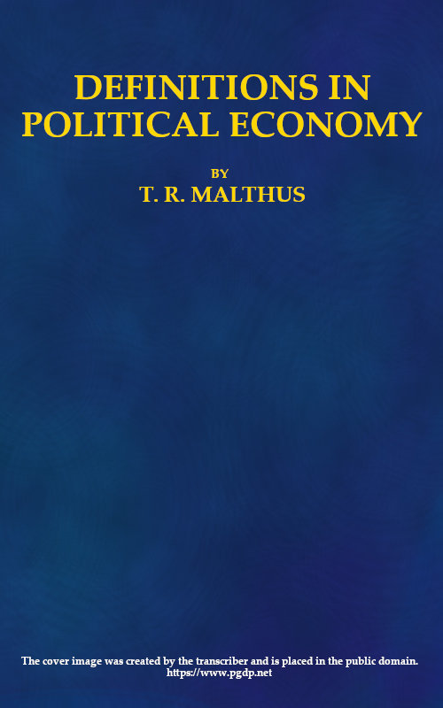 Definitions in Political Economy, / Preceded by an Inquiry Into the Rules which Ought to Guide Political Economists in the Definition and Use of Their Terms; with Remarks on the Deviation from These Rules in Their Writings cover