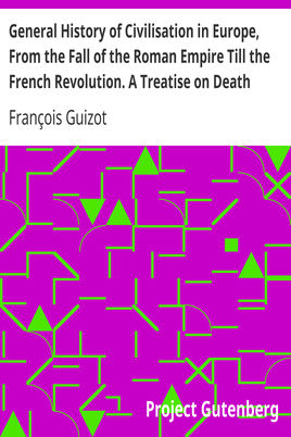 General History of Civilisation in Europe, From the Fall of the Roman Empire Till the French Revolution. A Treatise on Death Punishments. cover