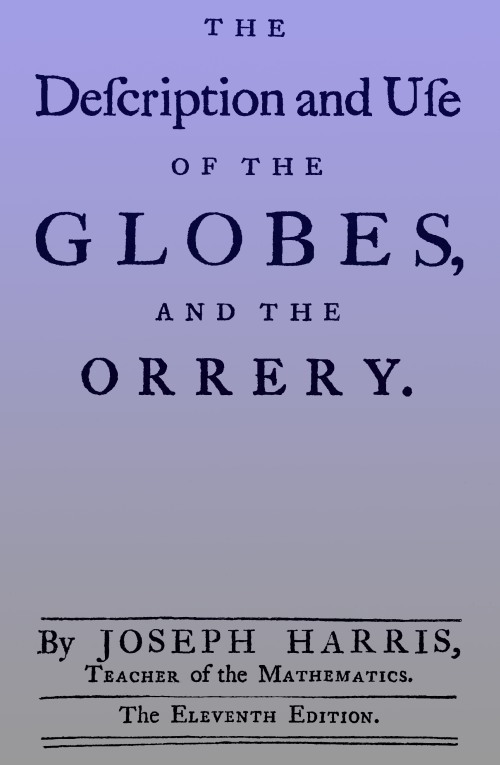 The description and use of the globes and the orrery / To which is prefix'd, by way of introduction, a brief account of the solar system cover