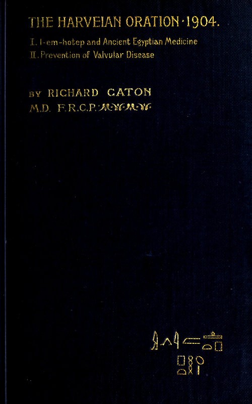 I-em-hotep and Ancient Egyptian medicine: II. Prevention of valvular disease / The Harveian Oration delivered before the Royal college of physicians on June 21, 1904 cover