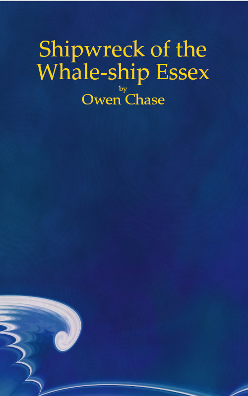 Narrative of the Most Extraordinary and Distressing Shipwreck of the Whale-ship Essex, of Nantucket; / Which Was Attacked and Finally Destroyed by a Large Spermaceti-whale, in the Pacific Ocean; With an Account of the Unparalleled Sufferings of the Captain and Crew During a Space of Ninety-three Days at Sea, in Open Boats in the Years 1819 & 1820. cover
