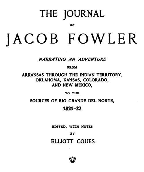 The Journal of Jacob Fowler / Narrating an Adventure from Arkansas Through the Indian / Territory, Oklahoma, Kansas, Colorado, and New Mexico, to / the Sources of Rio Grande del Norte, 1821-22 cover