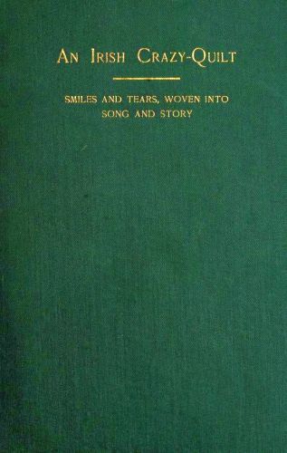 An Irish Crazy-Quilt: Smiles and tears, woven into song and story cover