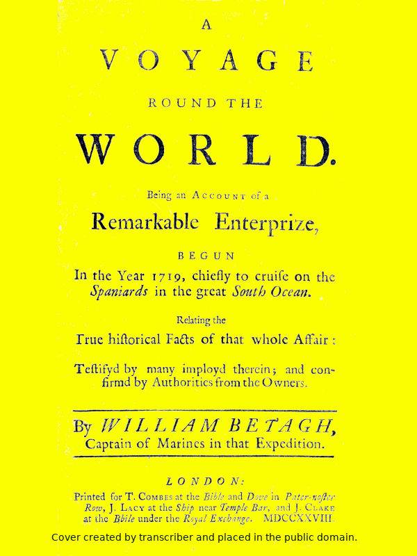 A Voyage Round the World / Being an account of a remarkable enterprize, begun in the year 1719, chiefly to cruise on the Spaniards in the great South ocean. Relating the true historical facts of that whole affair: testifyd by many imployd therein; and confirmd by authorities from the owners. cover