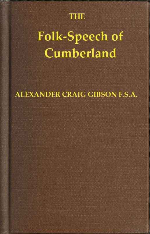 Folk-Speech of Cumberland and Some Districts Adjacent / Being Short Stories and Rhymes in the Dialects of the West Border Counties cover