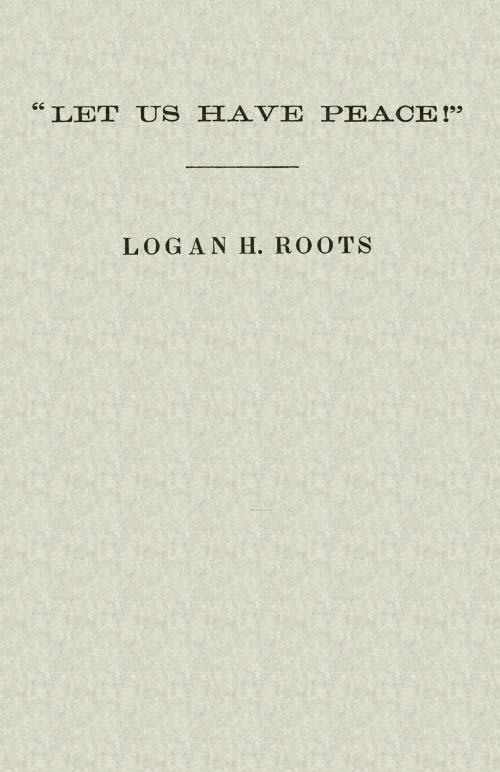 "Let Us Have Peace" / Remarks of Logan H. Roots on the Assassination of Hon. James Hinds, Delivered in the House of Representatives, Washington, D. C., on Friday, January 22, 1869. cover