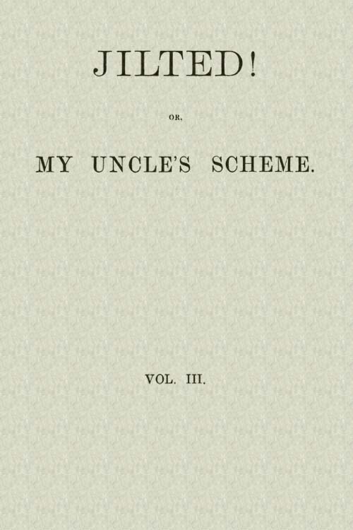 Jilted! Or, My Uncle's Scheme, Volume 3 cover