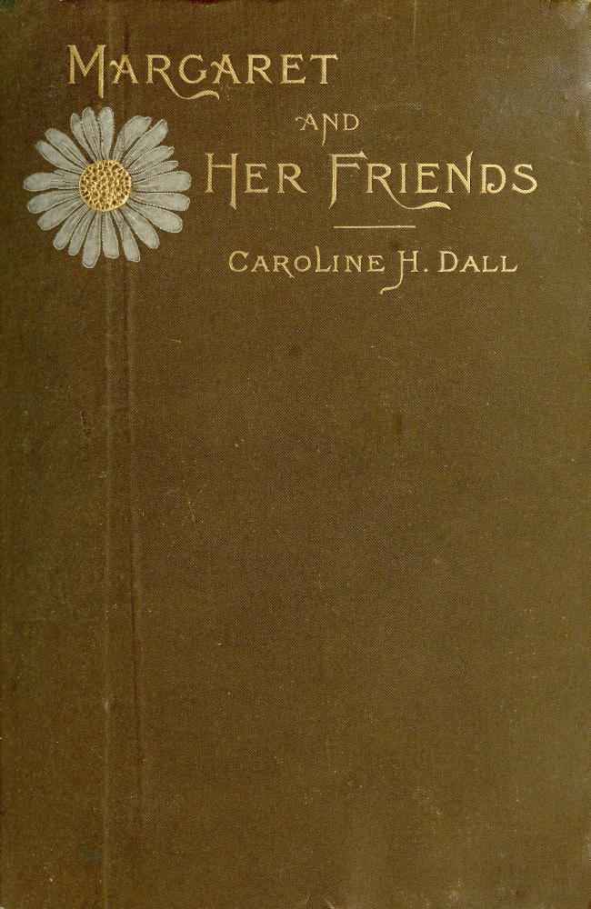 Margaret and Her Friends / or, Ten conversations with Margaret Fuller upon the mythology of the Greeks and its expression in art, held at the house of the Rev. George Ripley, Bedford Place, Boston, beginning March 1, 1841 cover