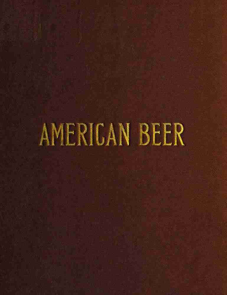American Beer: Glimpses of Its History and Description of Its Manufacture cover