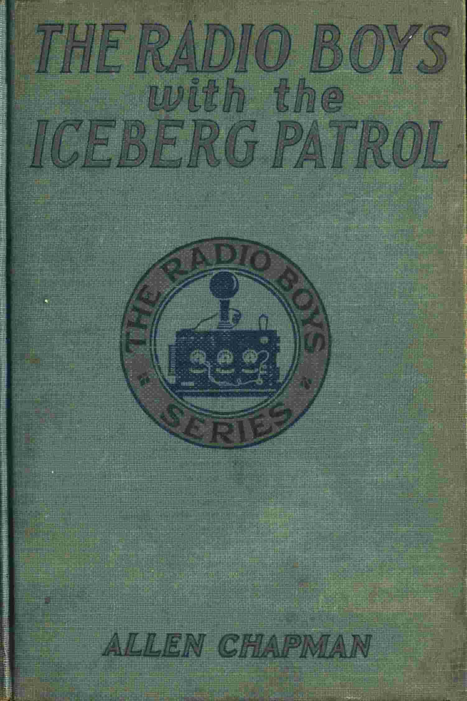 The Radio Boys with the Iceberg Patrol; Or, Making safe the ocean lanes cover