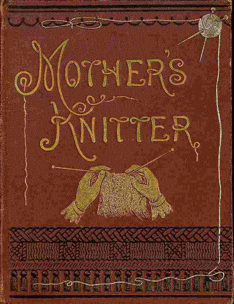 Mother's Knitter: Containing some patterns of things for little children cover