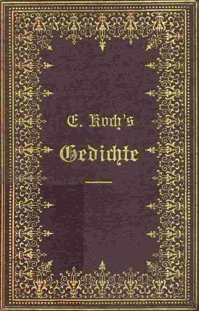 Ernst Koch's Gedichte / Aus dessen Nachlasse gesammelt und herausgegeben von einem Freunde des Verstorbenen cover