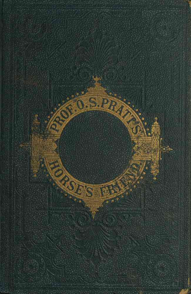 The Horse's Friend / The Only Practical Method of Educating the Horse and Eradicating Vicious Habits; Followed by a Variety of Valuable Recipes, Instructions in Farriery, Horse-shoeing, the Latest Rules of Trotting, and the Record of Fast Horses Up to 1876 cover