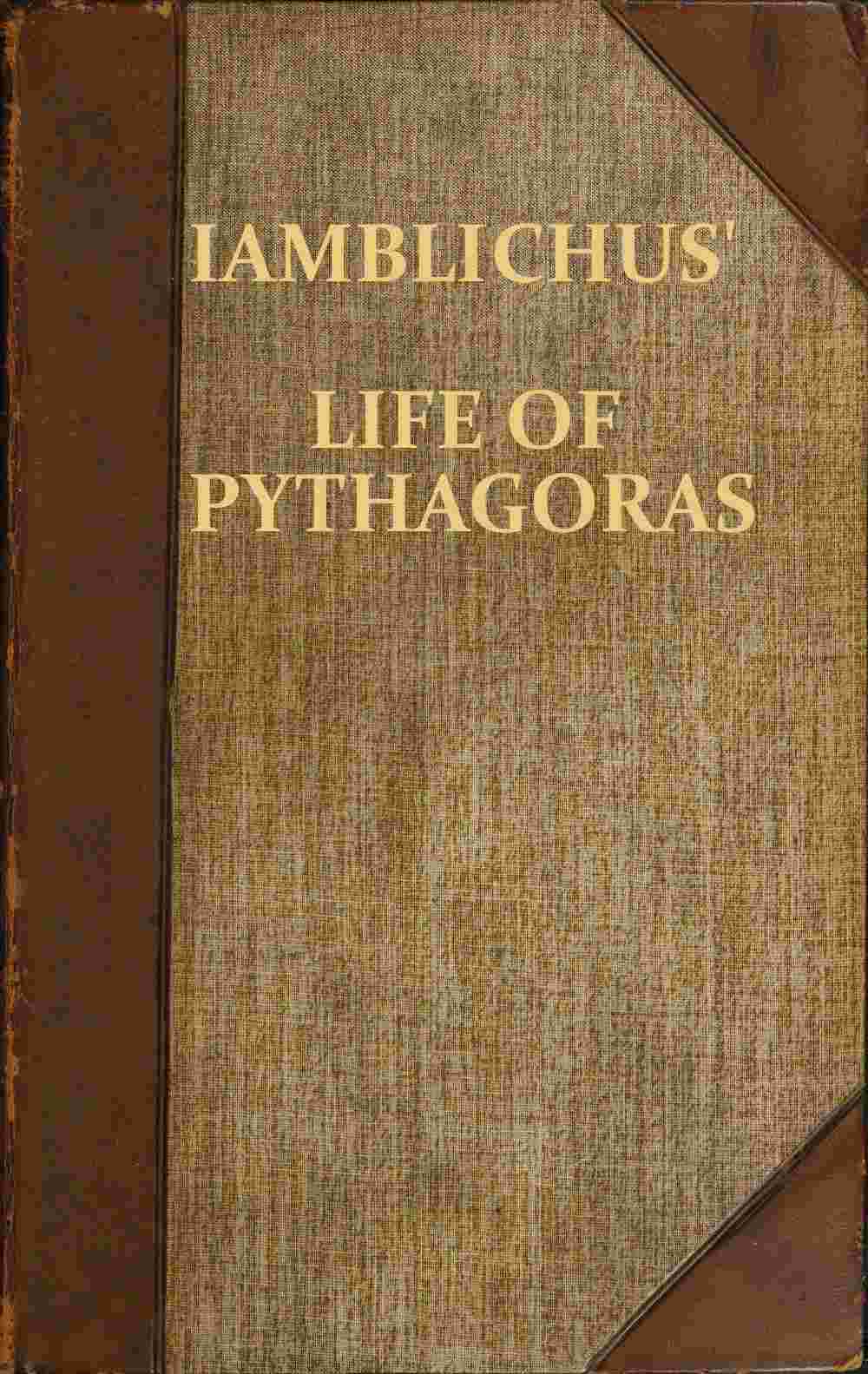 Iamblichus' Life of Pythagoras, or Pythagoric Life / Accompanied by Fragments of the Ethical Writings of certain Pythagoreans in the Doric dialect; and a collection of Pythagoric Sentences from Stobaeus and others, which are omitted by Gale in his Opuscula Mythologica, and have not been noticed by any editor cover