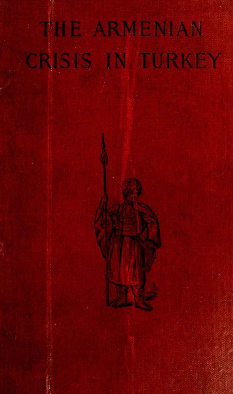 The Armenian Crisis in Turkey / The Massacre of 1894, Its Antecedents and Significance, With a Consideration of Some of the Factors Which Enter Into the Solution of This Phase of the Eastern Question cover