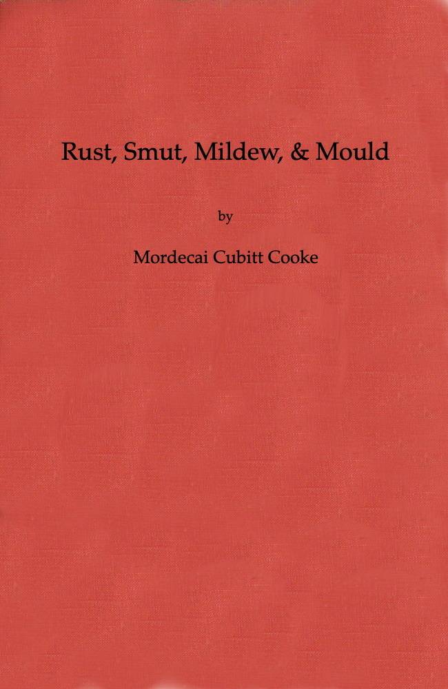 Rust, Smut, Mildew, & Mould: An Introduction to the Study of Microscopic Fungi cover