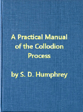 A Practical Manual of the Collodion Process, Giving in Detail a Method For Producing Positive and Negative Pictures on Glass and Paper. cover