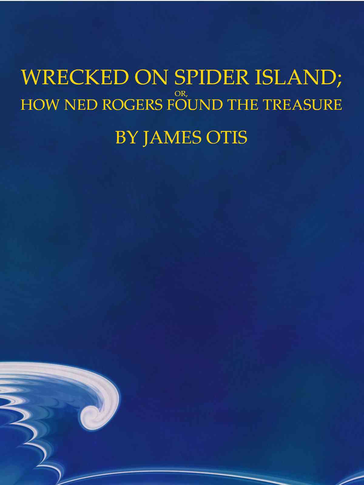 Wrecked on Spider Island; Or, How Ned Rogers Found the Treasure cover