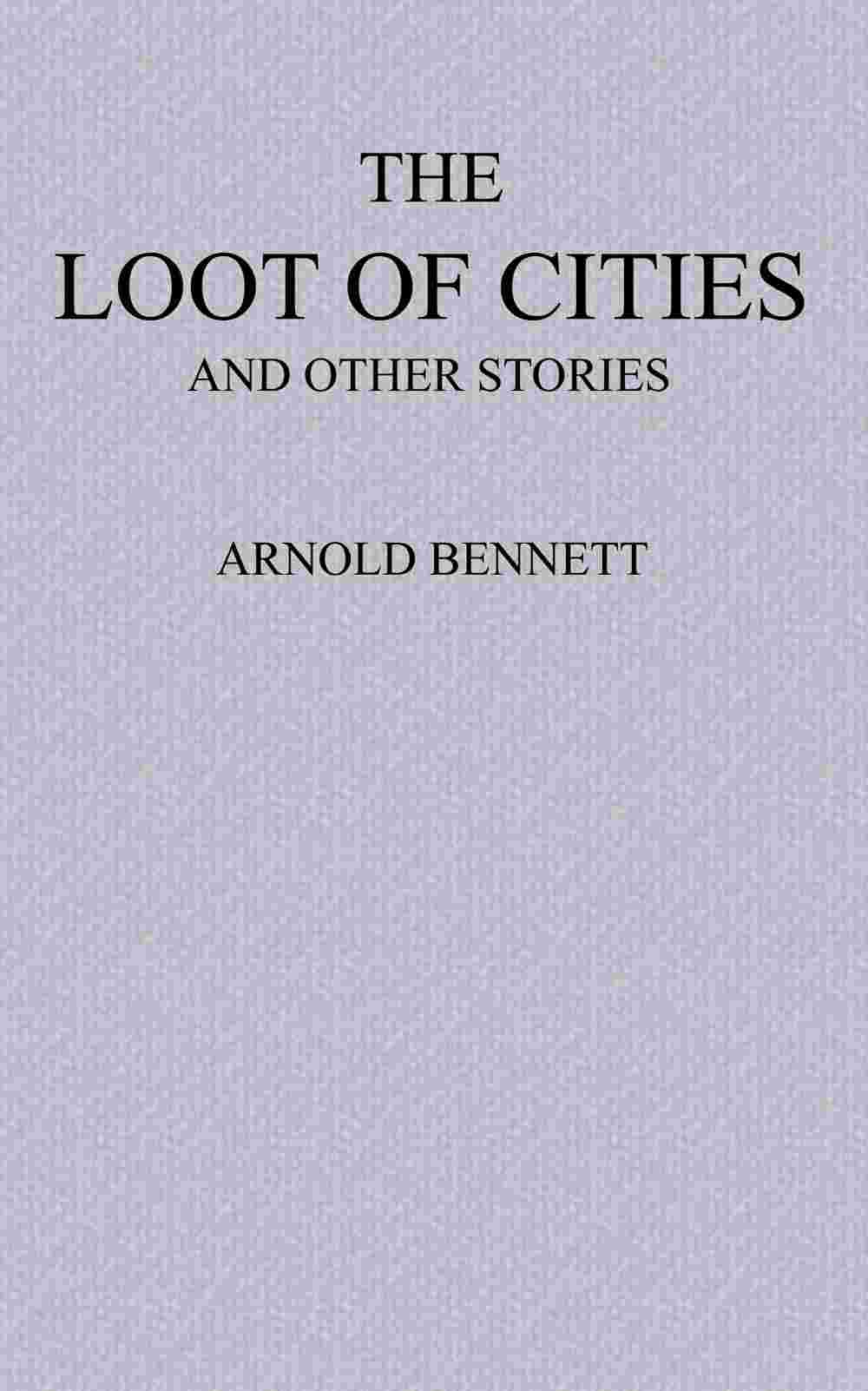 The Loot of Cities / Being the Adventures of a Millionaire in Search of Joy (a Fantasia); and Other Stories cover
