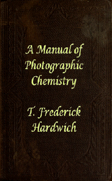 A Manual of Photographic Chemistry, Including the Practice of the Collodion Process cover