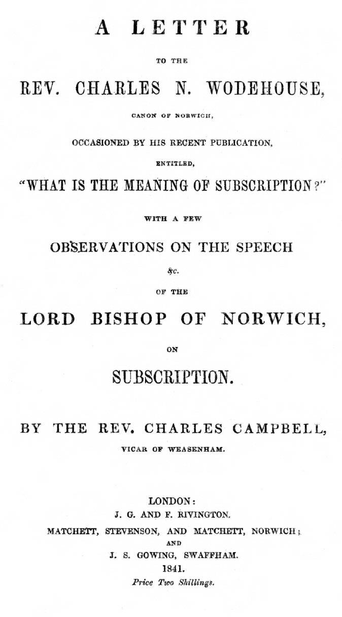 A letter to the Rev. Charles N. Wodehouse, Canon of Norwich, occasioned by his recent publication, entitled, "What is the meaning of Subscription?" / with a few observations on the speech &c. of the Lord Bishop of Norwich, on Subscription cover
