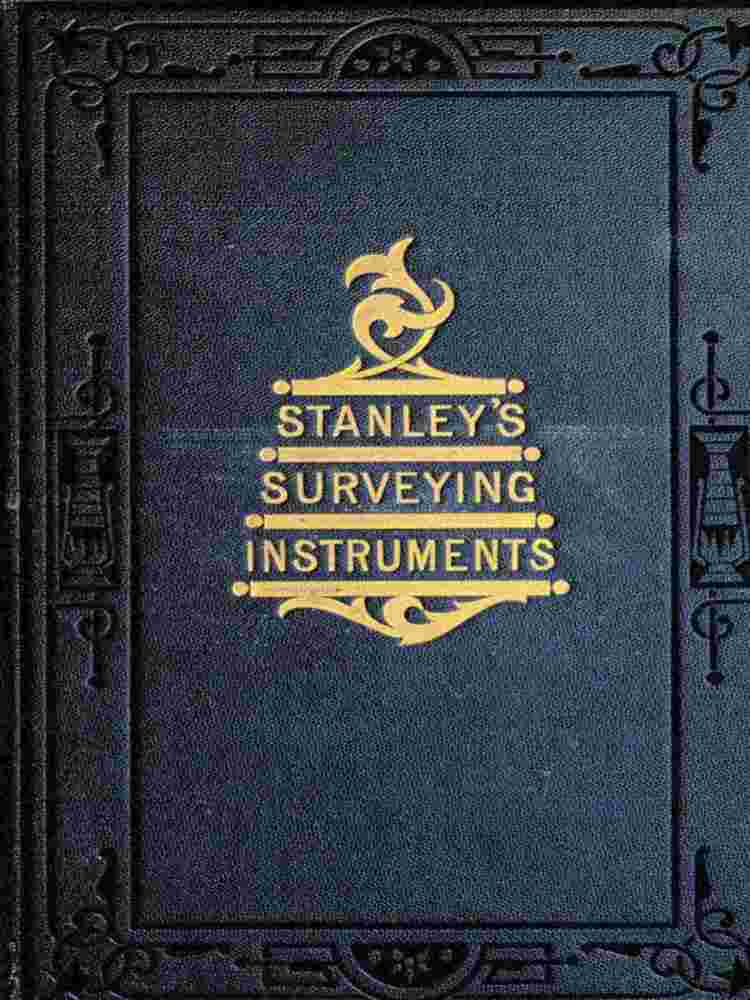 Surveying and Levelling Instruments, Theoretically and Practically Described. / For construction, qualities, selection, preservation, adjustments, and uses; with other apparatus and appliances used by civil engineers and surveyors in the field. cover