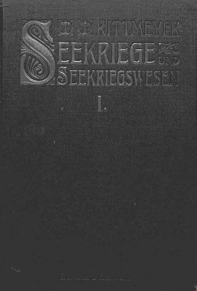 Seekriege und Seekriegswesen, Erster Band / in ihrer weltgeschichtlichen Entwicklung. Mit besonderer Berücksichtigung der grossen Seekriege des XVII. and XVIII. Jahrhunderts. cover